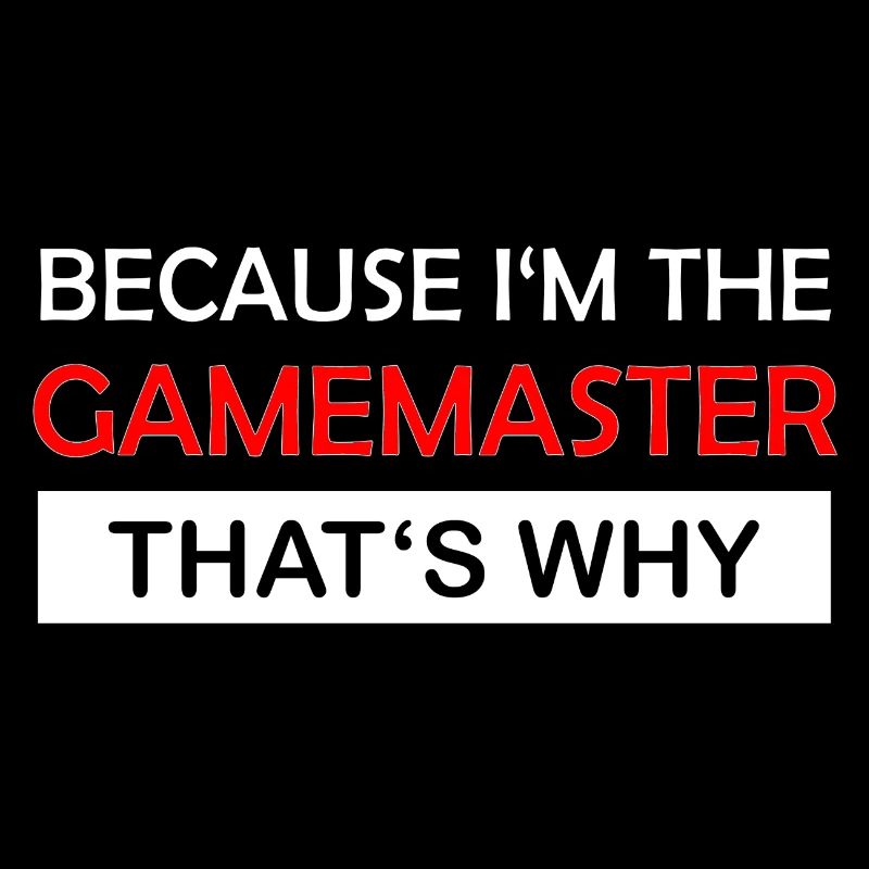 Because I'm the gamemaster Rollenspiel RPG