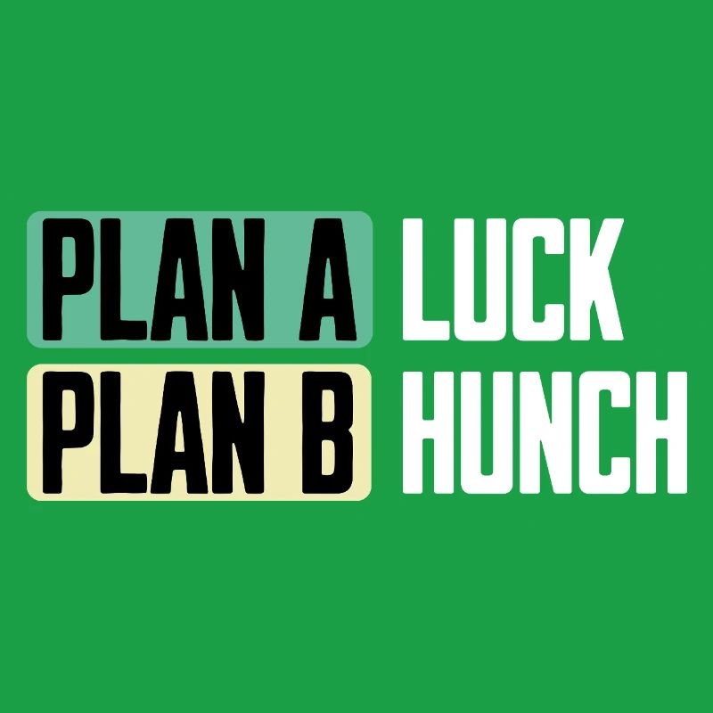 Plan A Luck Plan B Hunch Funny Saying