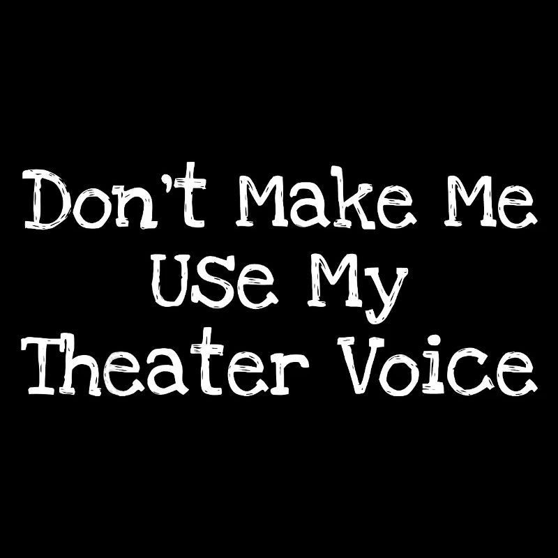 Ne me force pas à utiliser ma voix de théâtre