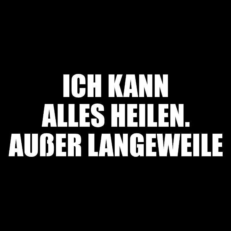 Ich kann alles heilen – außer Langeweile.