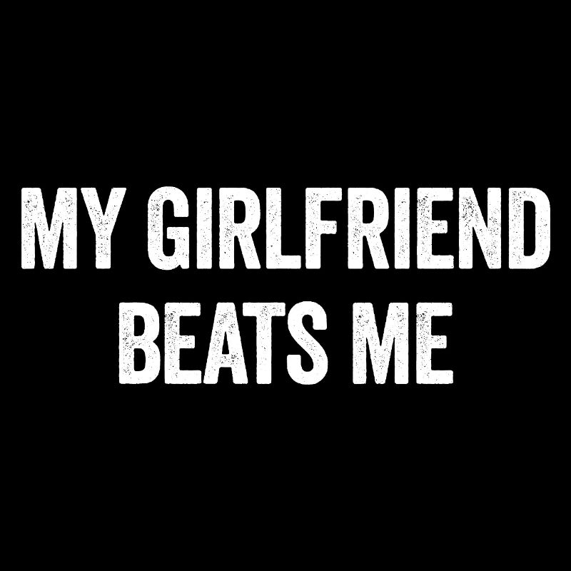My girlfriend bangs me Funny sarcastic M