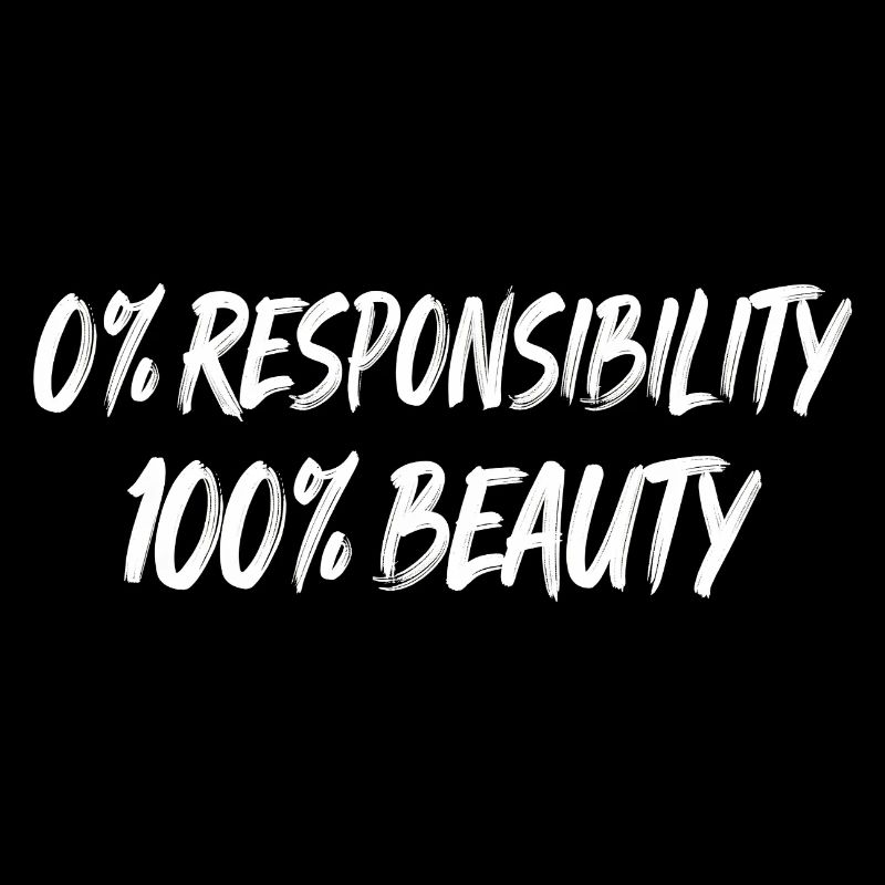 0% Responsibility 100% Beauty