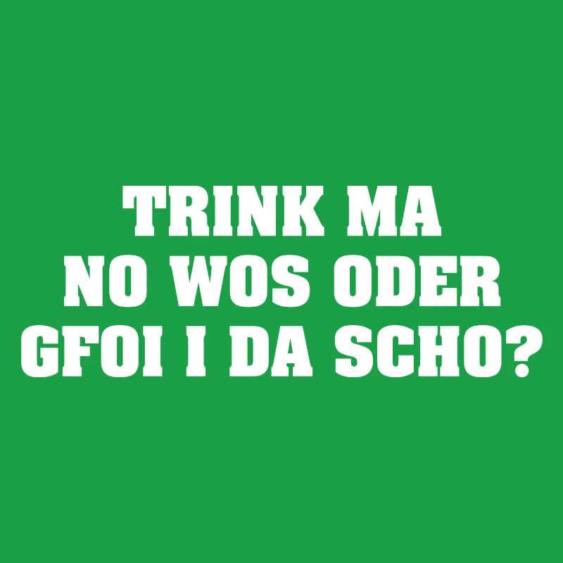TRINK MA NO WOS ODER GFOI I DA SCHO?