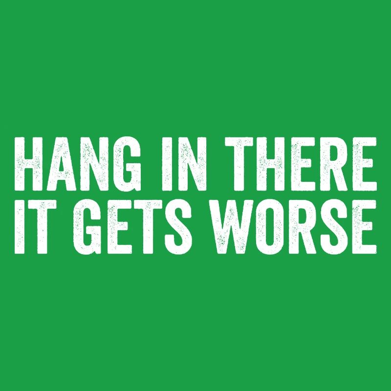 Bleib dran, es wird schlimmer