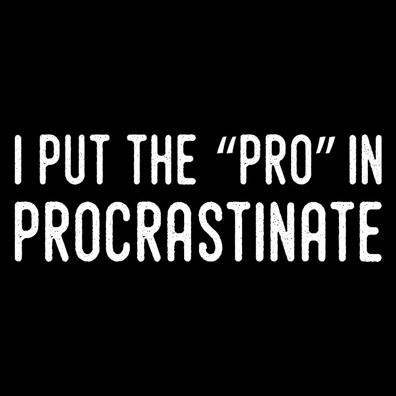 I put the pro in procrastination