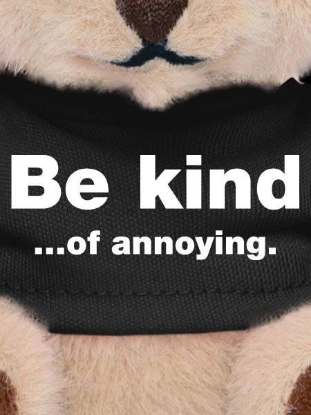 Be kind...of annoying