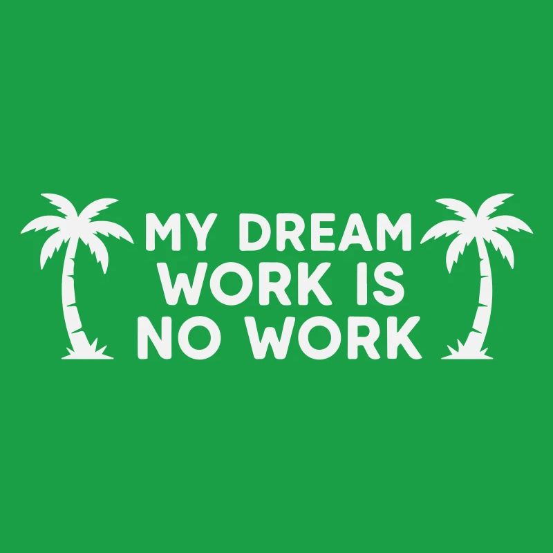 My Dream Work Is No Work - Palm Tree White