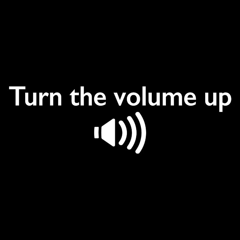 Turn the volume up