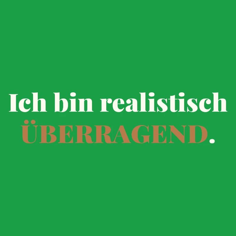 Ich bin realistisch überragend – elegant ehrlich