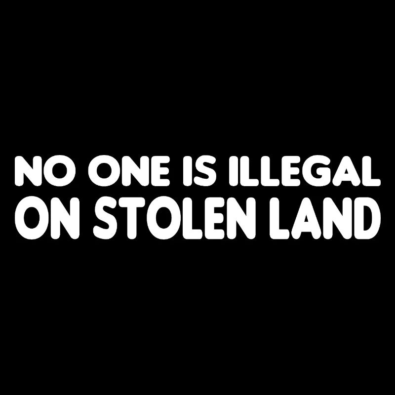 No One Is Illegal On Stolen Land - Illegality