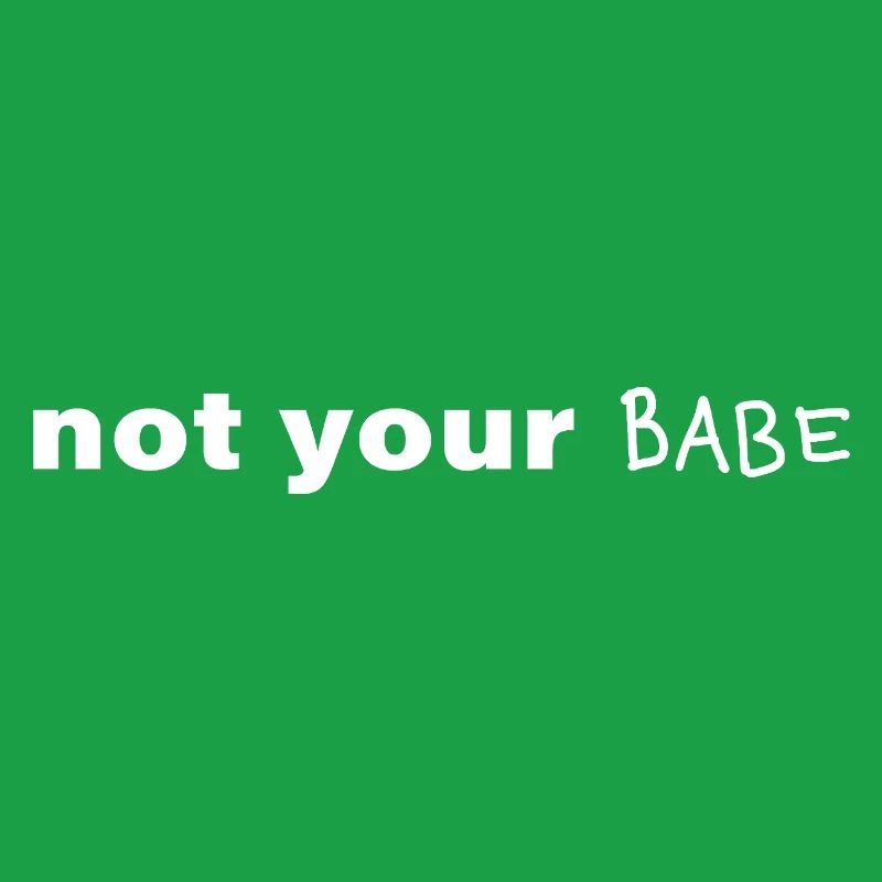 Not Your Babe. Minimal Statement Spruch