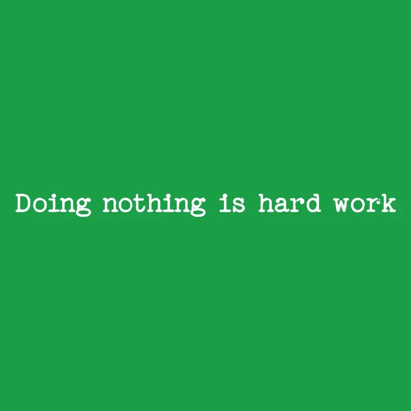 Doing Nothing Is Hard Work - Lazy Humor