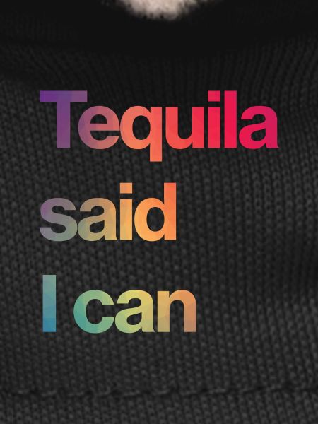 tequila said I can