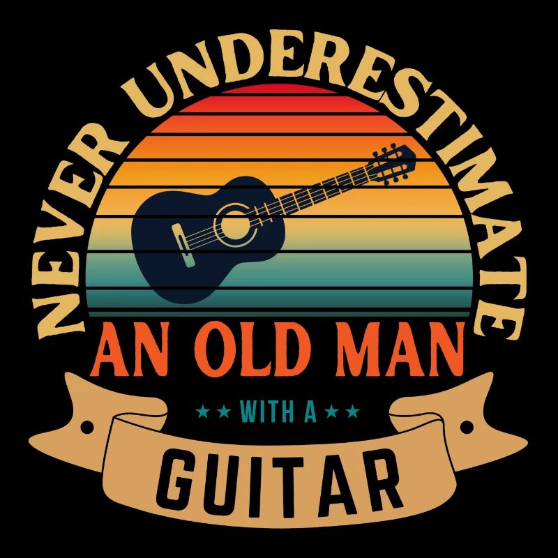 NEVER UNDERESTIMATE AN OLD MAN WITH A GUITAR