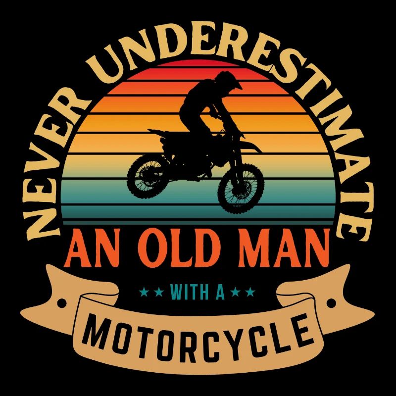 NEVER UNDERESTIMATE AN OLD MAN WITH A MOTORCYCLE