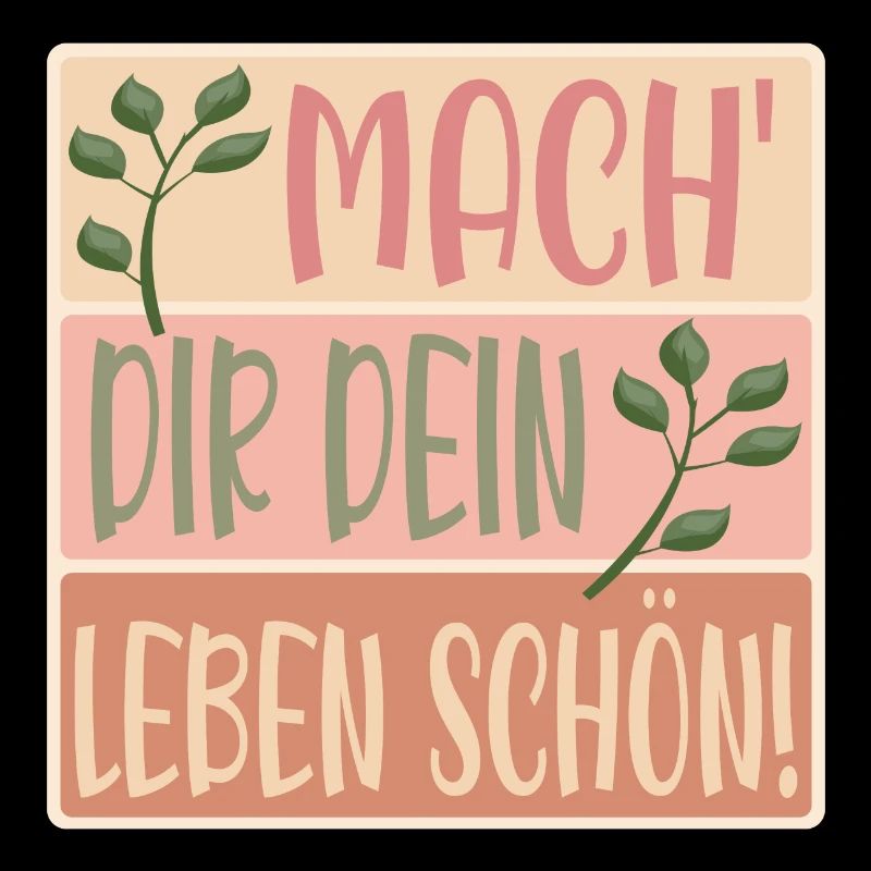 MACHE DIR DEIN LEBEN SCHÖN - SPRÜCHE - BLUMEN