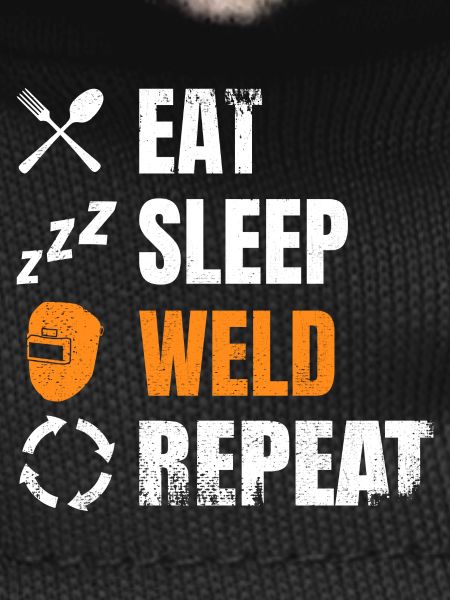 Eat, sleep, weld, repeat
