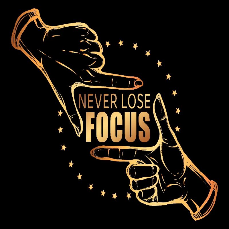 Never lose focus