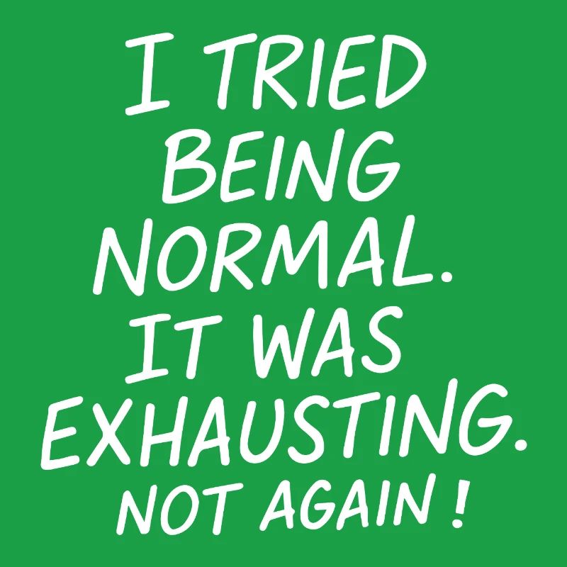 Being normal was exhausting. Not again.