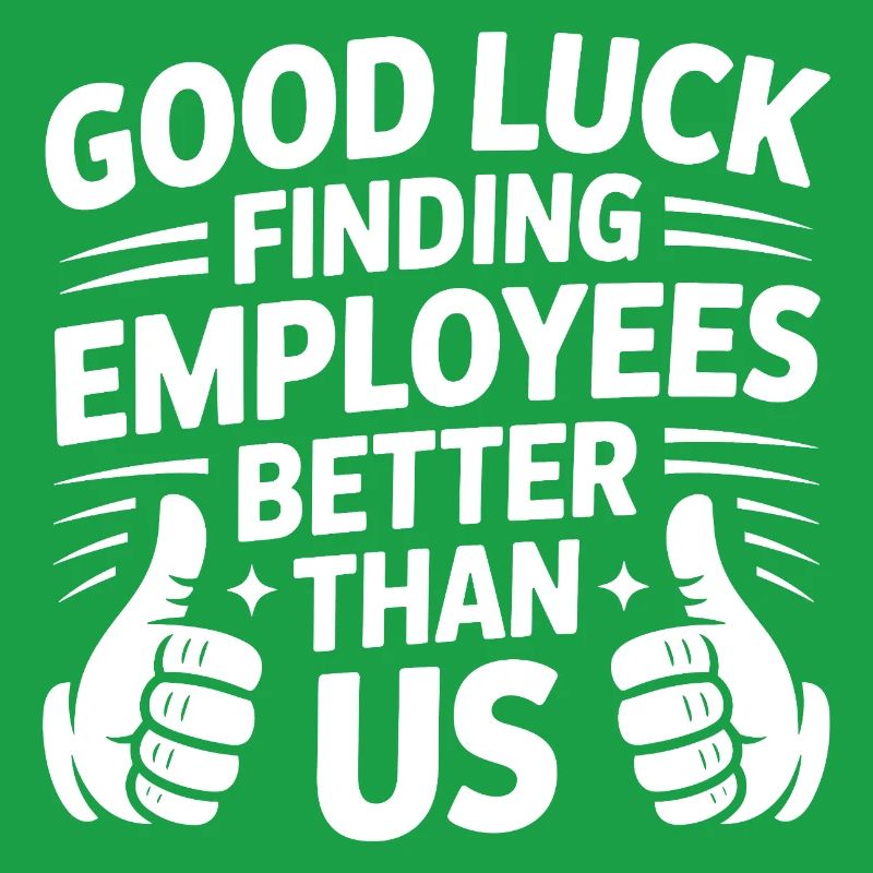Good Luck Finding Employees Better Than Us