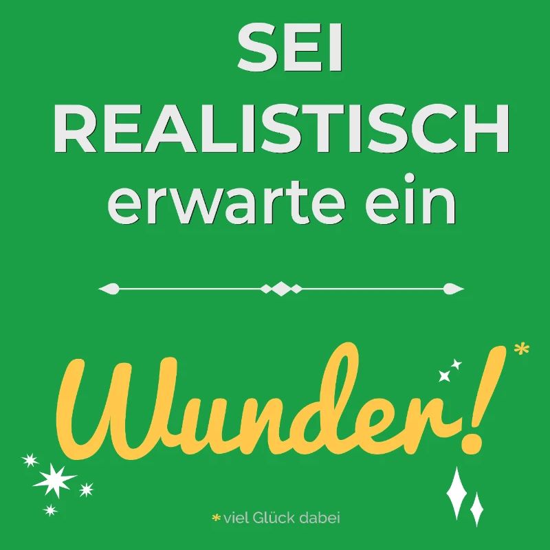 Sei realistisch – erwarte ein Wunder!