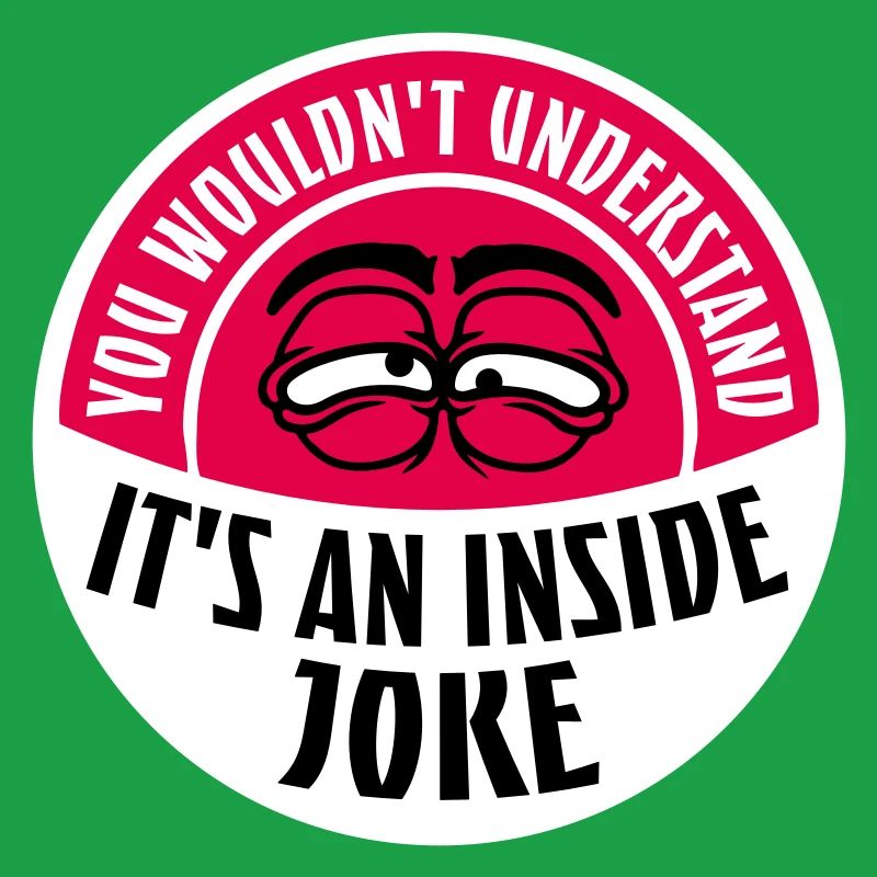 You Wouldn't Understand It's An Inside Joke Saying