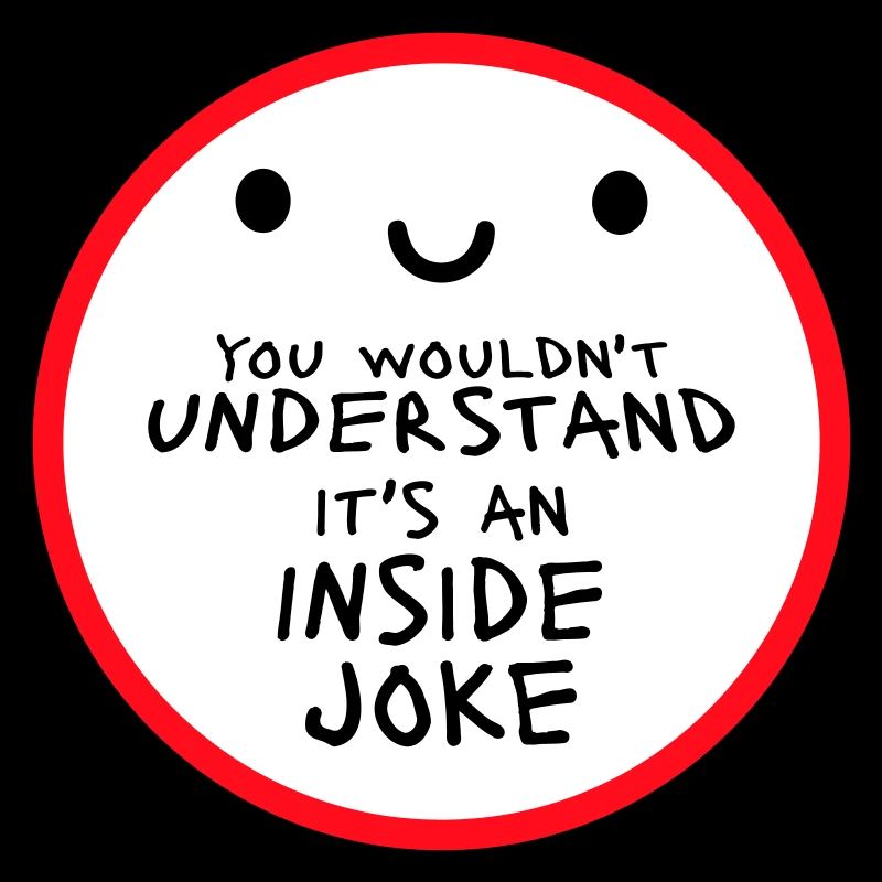 You Wouldn't Understand It's An Inside Joke Spruch