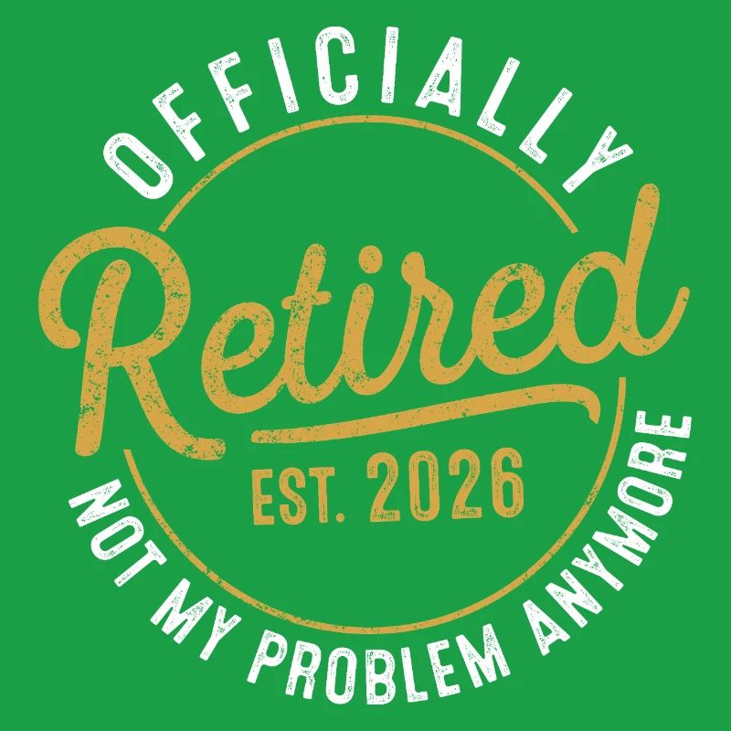 Retirement 2026 Retired 2026 Not My Problem 