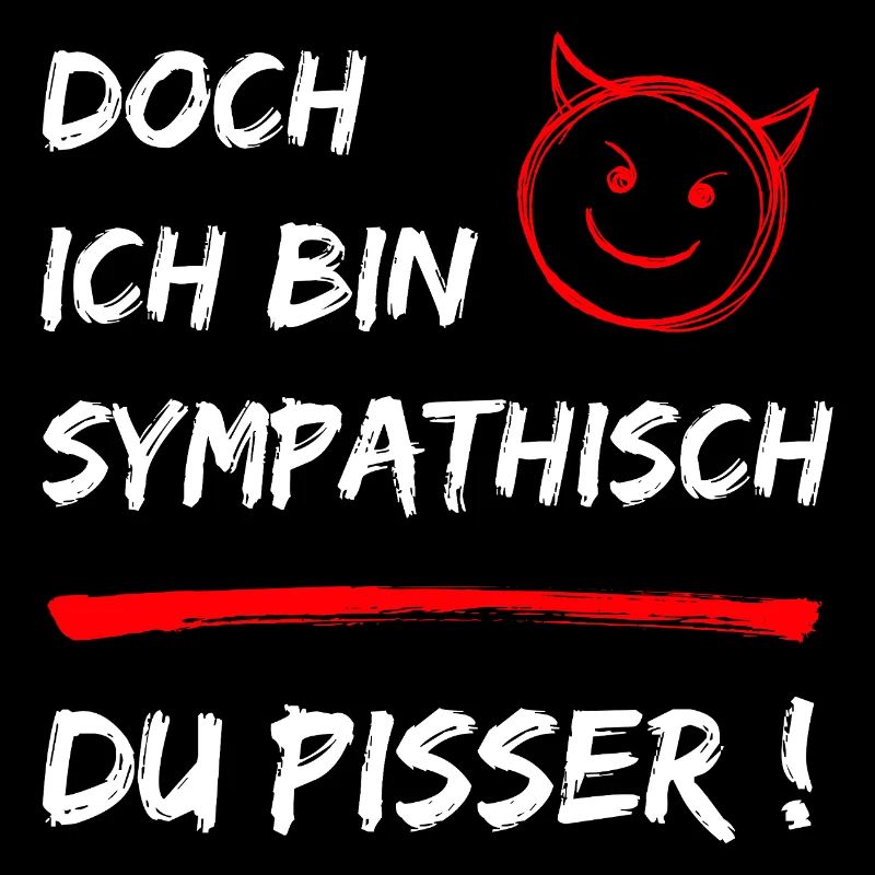 Lustiger Spruch-Doch ich bin Sympathisch-Du Pisser