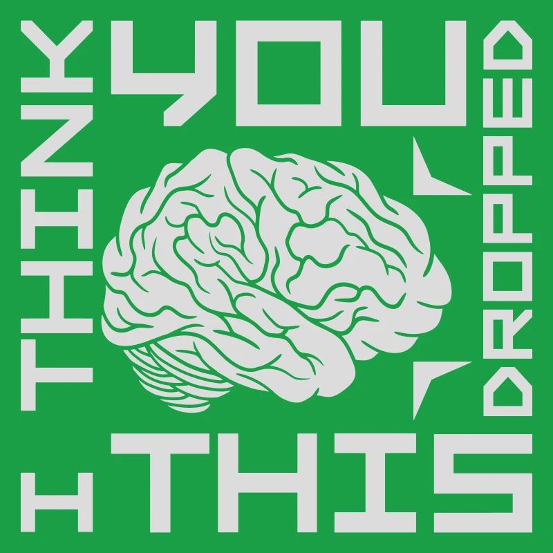 I Think You Dropped This Brain Sarcasm Humor