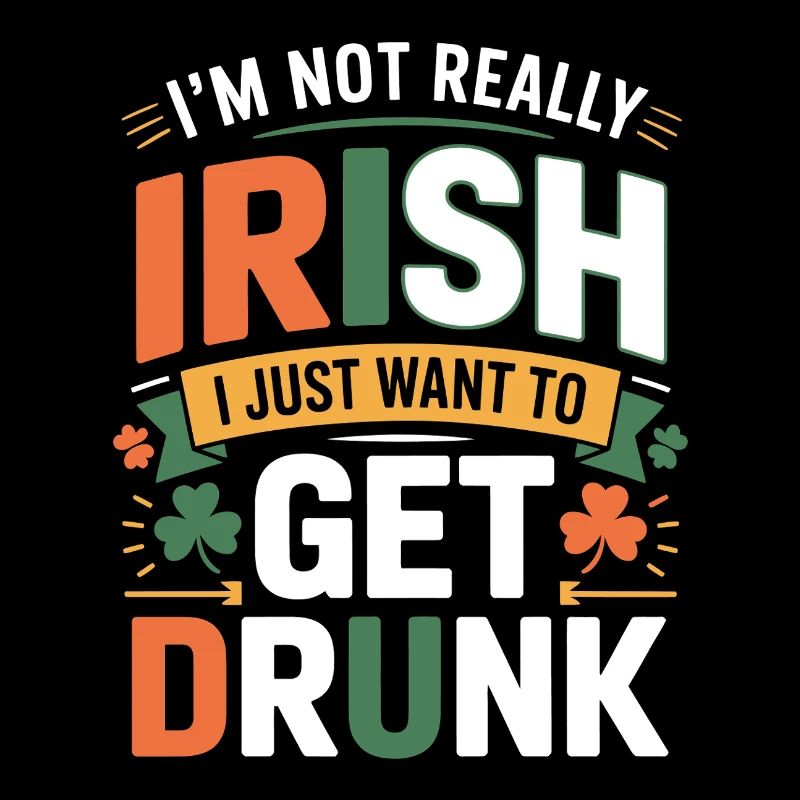Not Really Irish I Just Want to Get Drunk