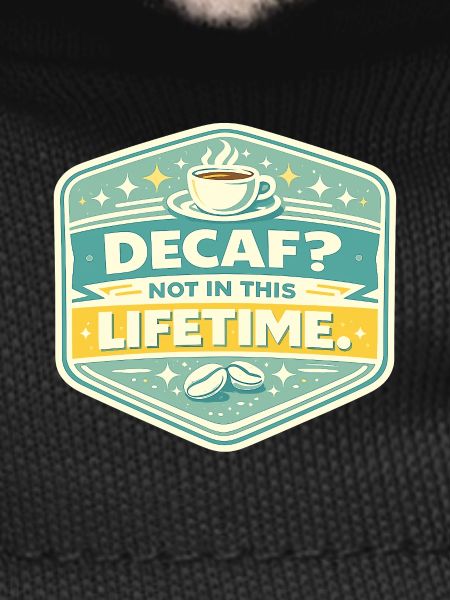 No Decaf Never in Life