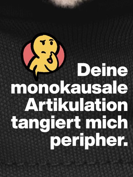 YOUR MONOCAUSAL ARTICULATION, STUPID SARCASM