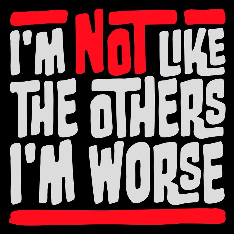 I'm Not Like The Others I'm Worse Funny Sarcasm