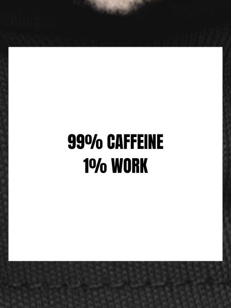 99% Caffeine 1% Work