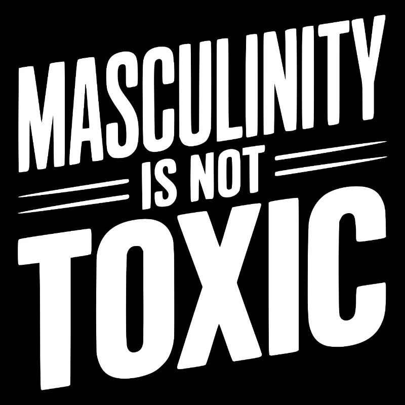 Masculinity Is Not Toxic