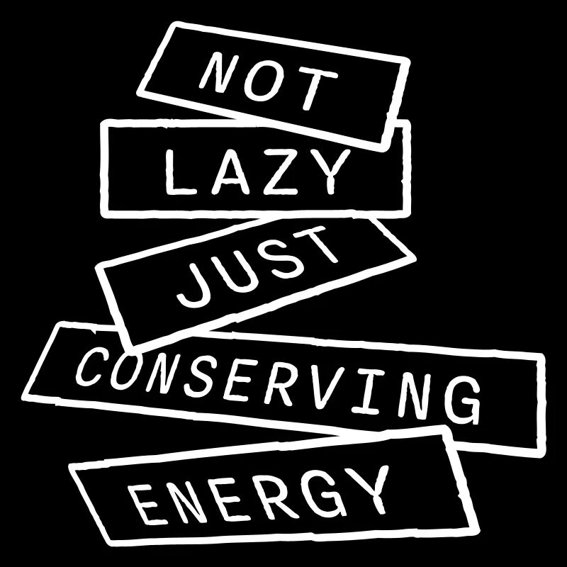 Not Lazy Just Conserving Energy Lustig Faul Spruch