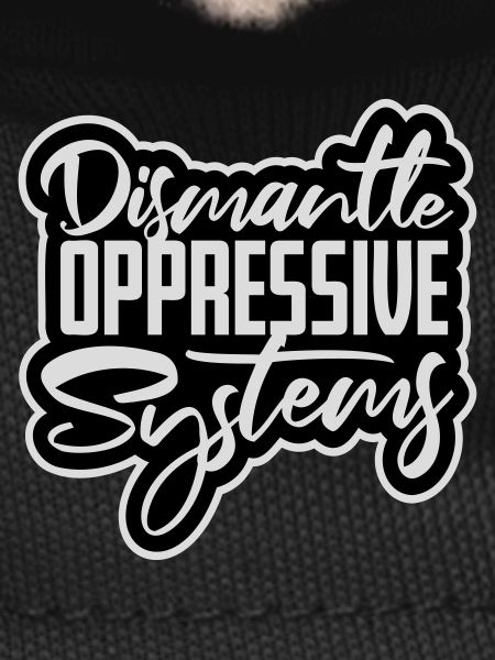 Dismantle Oppressive Systems Activism Statement
