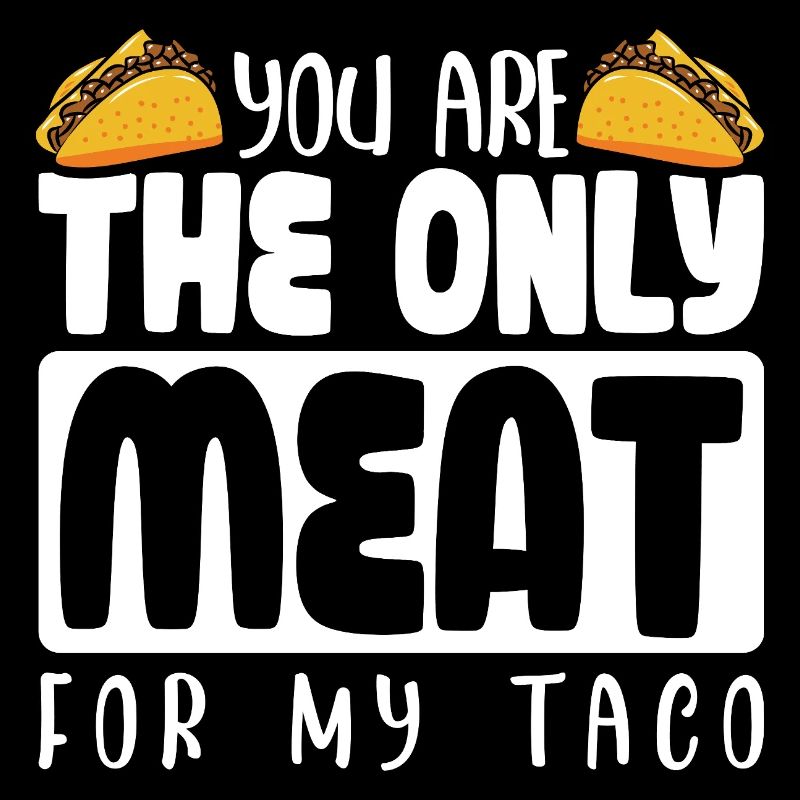 TU ES LA SEULE VIANDE POUR MON TACO