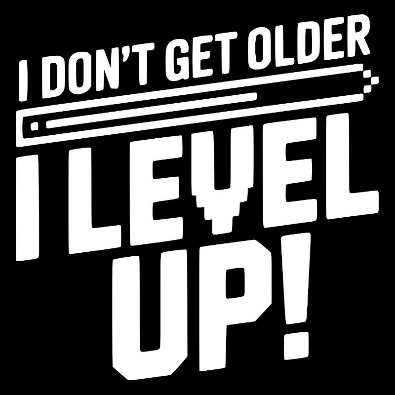 I Don't Get Older I Level Up!