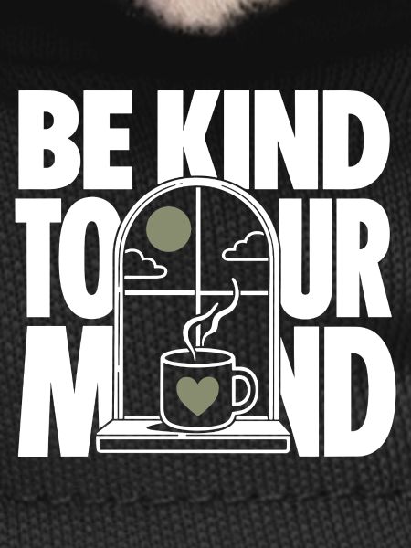 BE KIND TO YOUR MIND