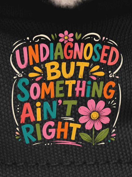 Undiagnosed, but something is wrong