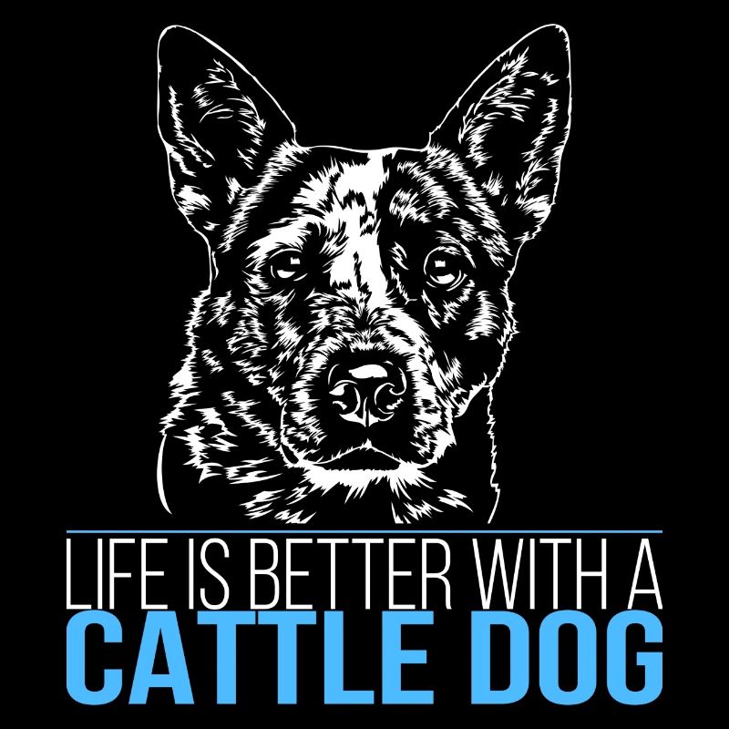 CATTLE DOG life is better Wilsigns Hunde