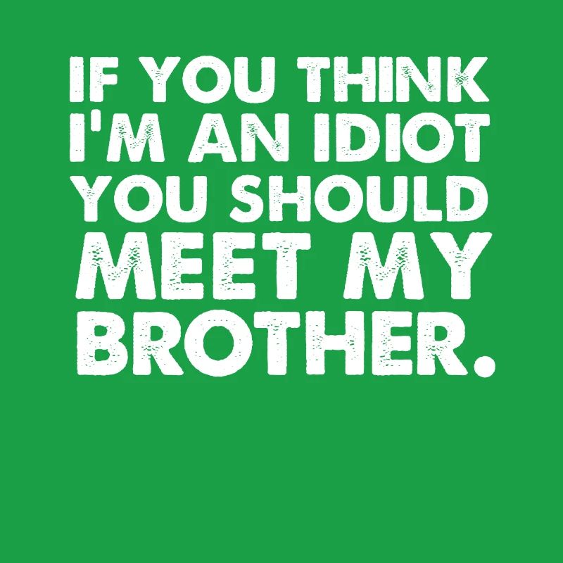 Si yo pense im un idiot, vous devriez rencontrer mon frère