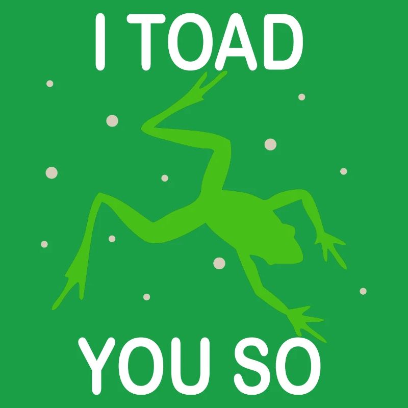 I Hate To Say I Toad You So