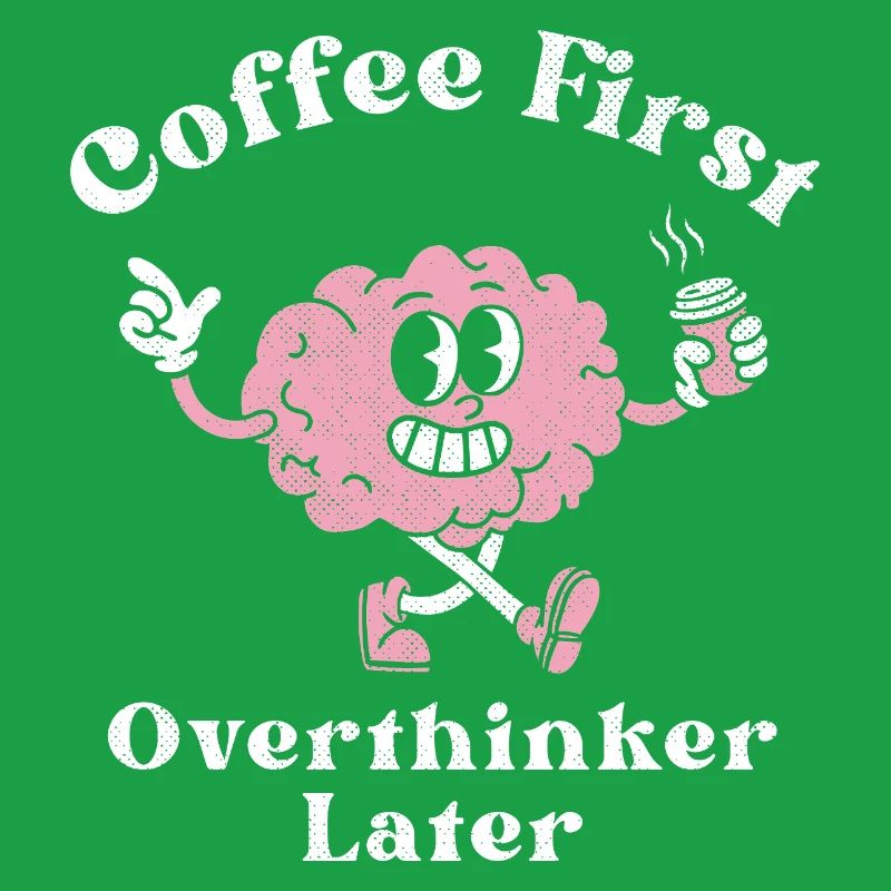 Coffee First Overthinker Later