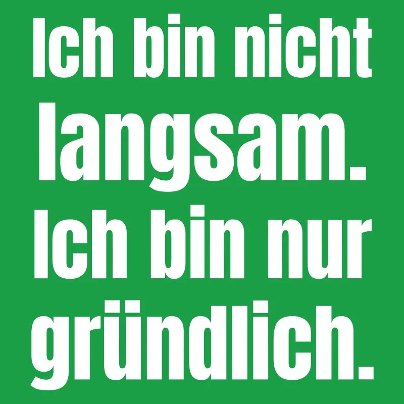 Ich bin nicht langsam gründlich
