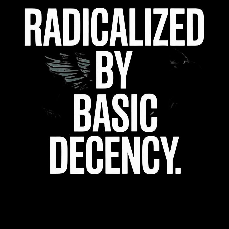 Radicalized By Basic Decency Spruch Protest