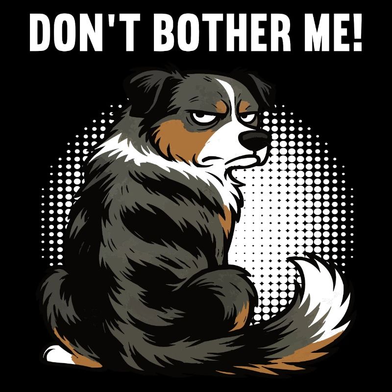 Don't Bother Me Australian Shepherd Aussie Aussies