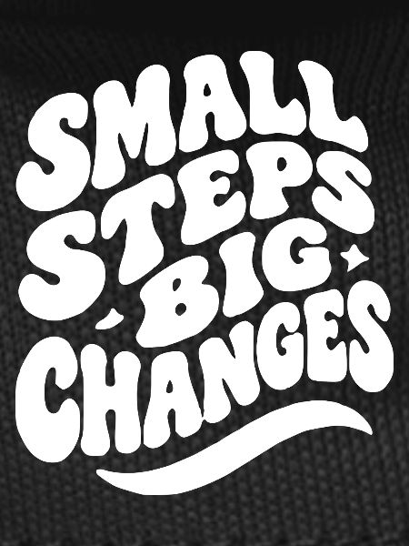 Small Steps Big Changes